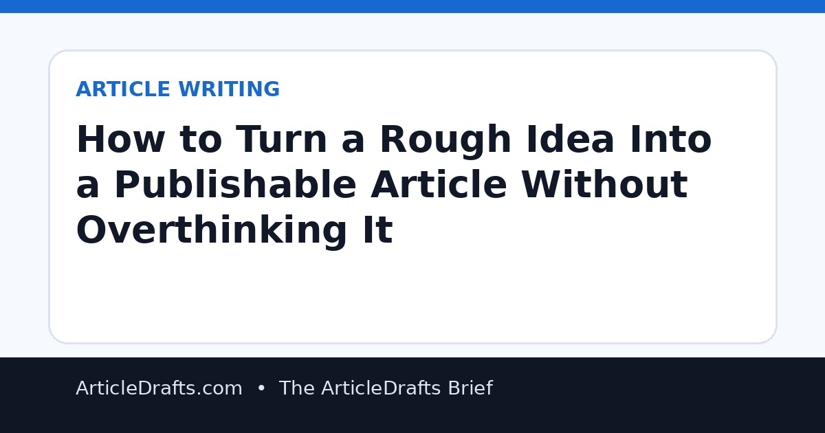 How to Turn a Rough Idea Into a Publishable Article Without Overthinking It