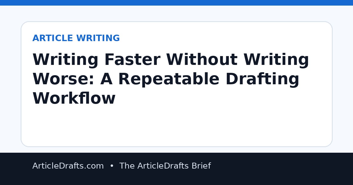 Writing Faster Without Writing Worse: A Repeatable Drafting Workflow